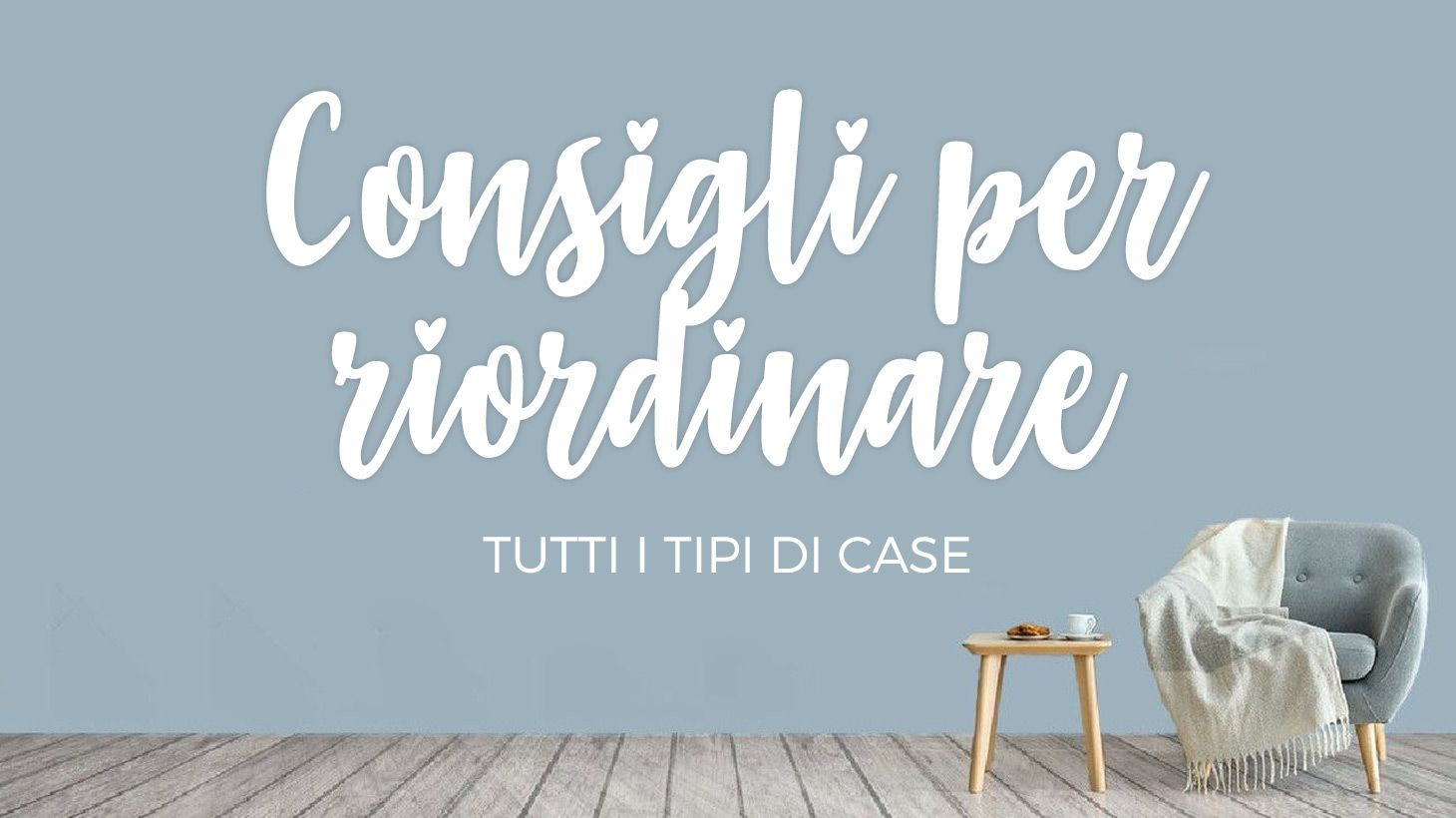 8 consigli per riordinare tutti i tipi di case